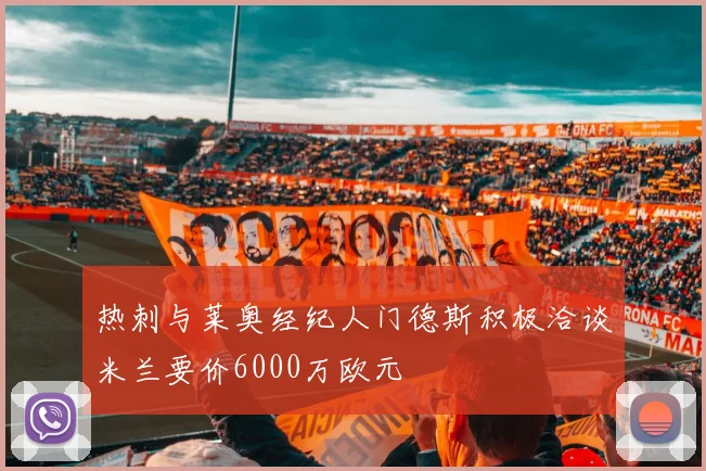 热刺与莱奥经纪人门德斯积极洽谈米兰要价6000万欧元
